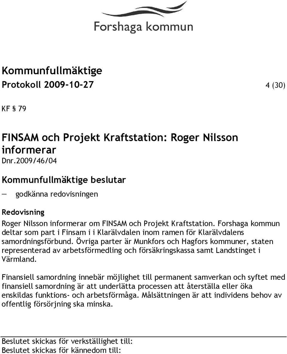 Forshaga kommun deltar som part i Finsam i i Klarälvdalen inom ramen för Klarälvdalens samordningsförbund.