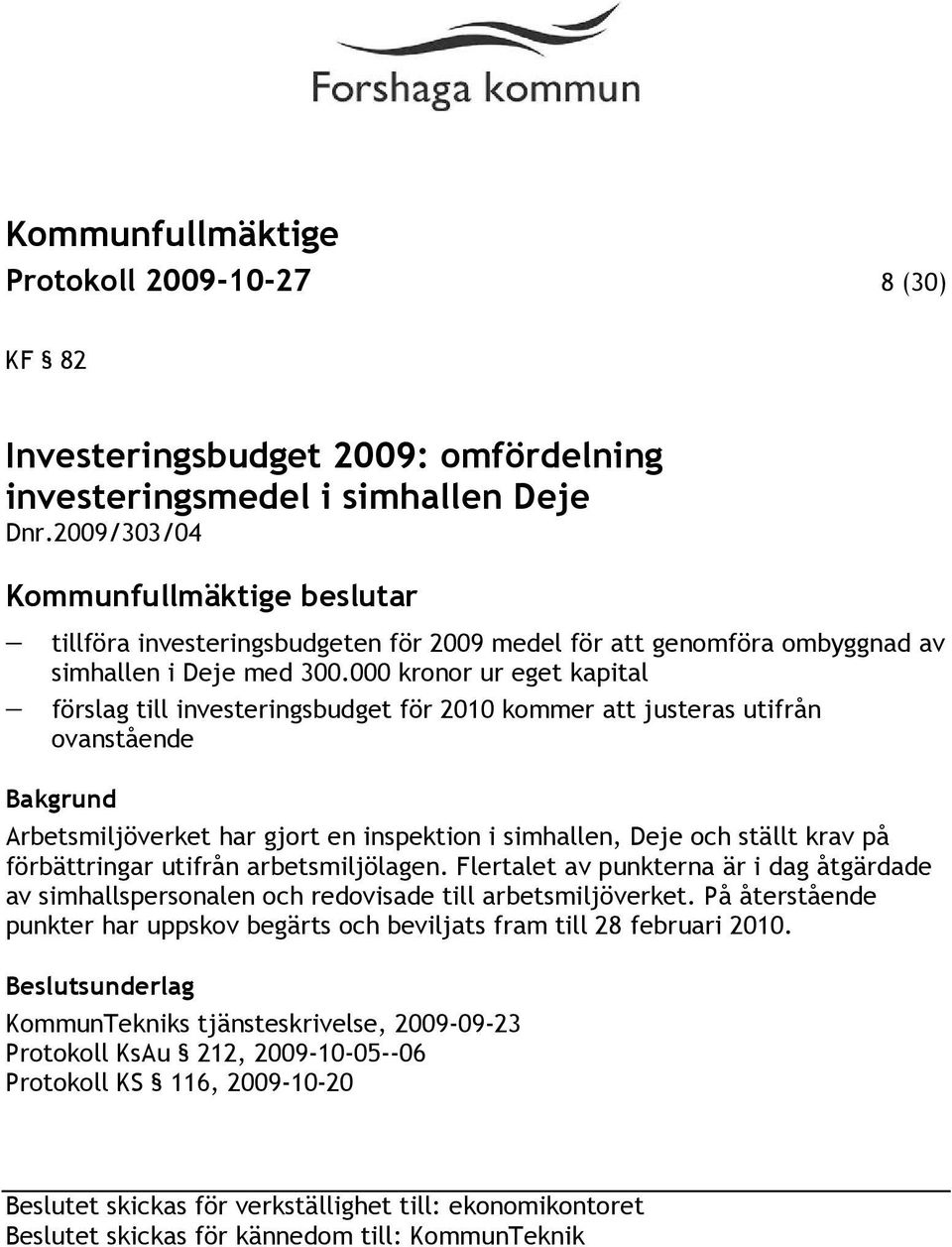 000 kronor ur eget kapital förslag till investeringsbudget för 2010 kommer att justeras utifrån ovanstående Arbetsmiljöverket har gjort en inspektion i simhallen, Deje och ställt krav på