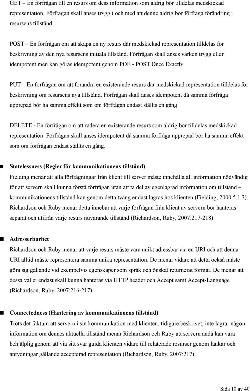 POST En förfrågan om att skapa en ny resurs där medskickad representation tilldelas för beskrivning av den nya resursens initiala tillstånd.