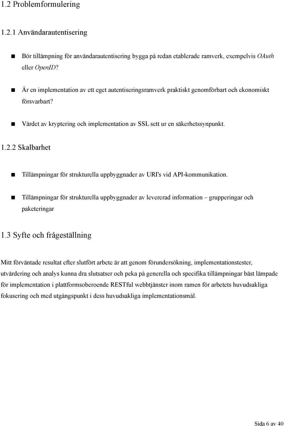 2 Skalbarhet Tillämpningar för strukturella uppbyggnader av URI's vid API-kommunikation. Tillämpningar för strukturella uppbyggnader av levererad information grupperingar och paketeringar 1.