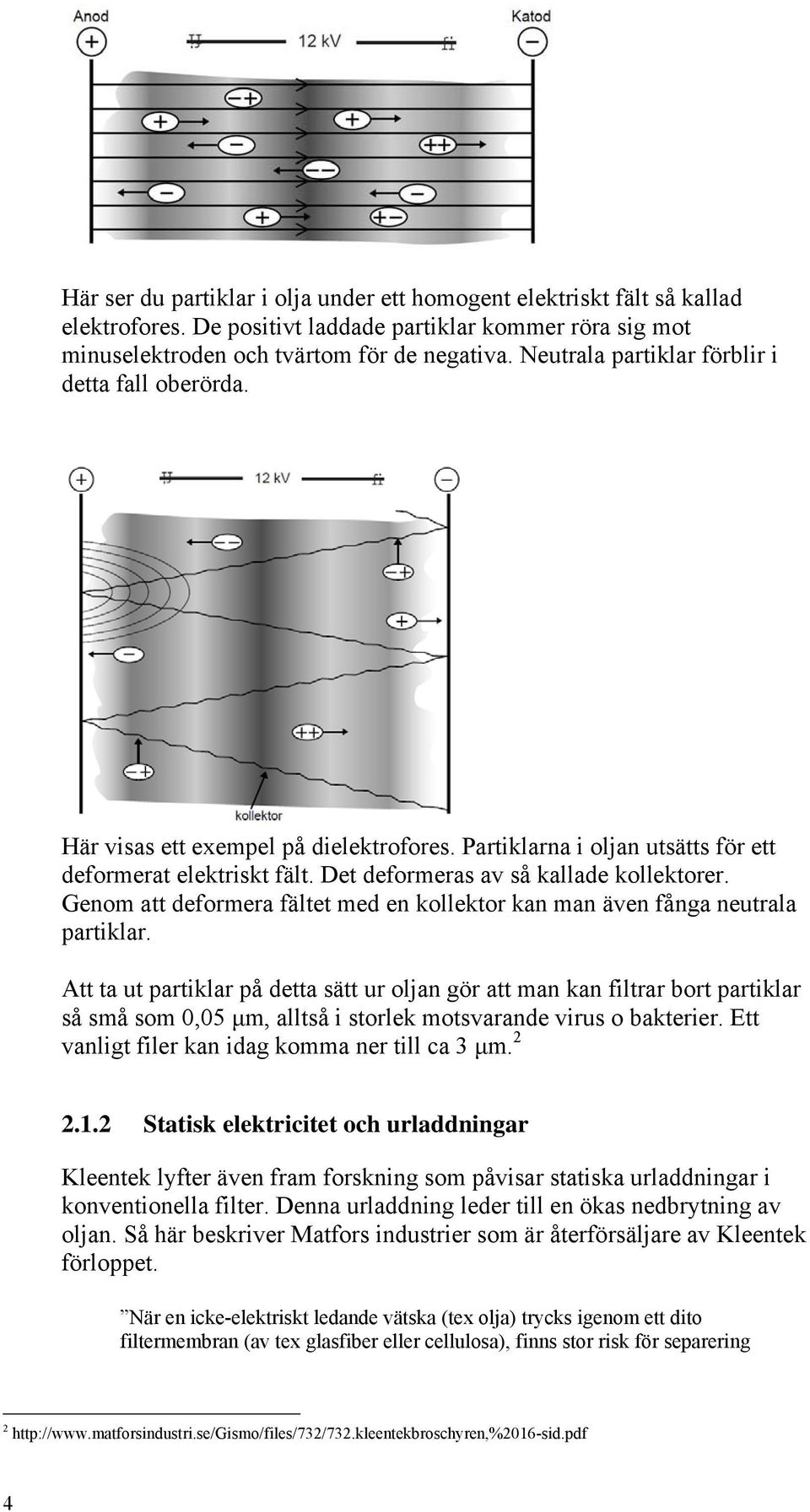 Genom att deformera fältet med en kollektor kan man även fånga neutrala partiklar.