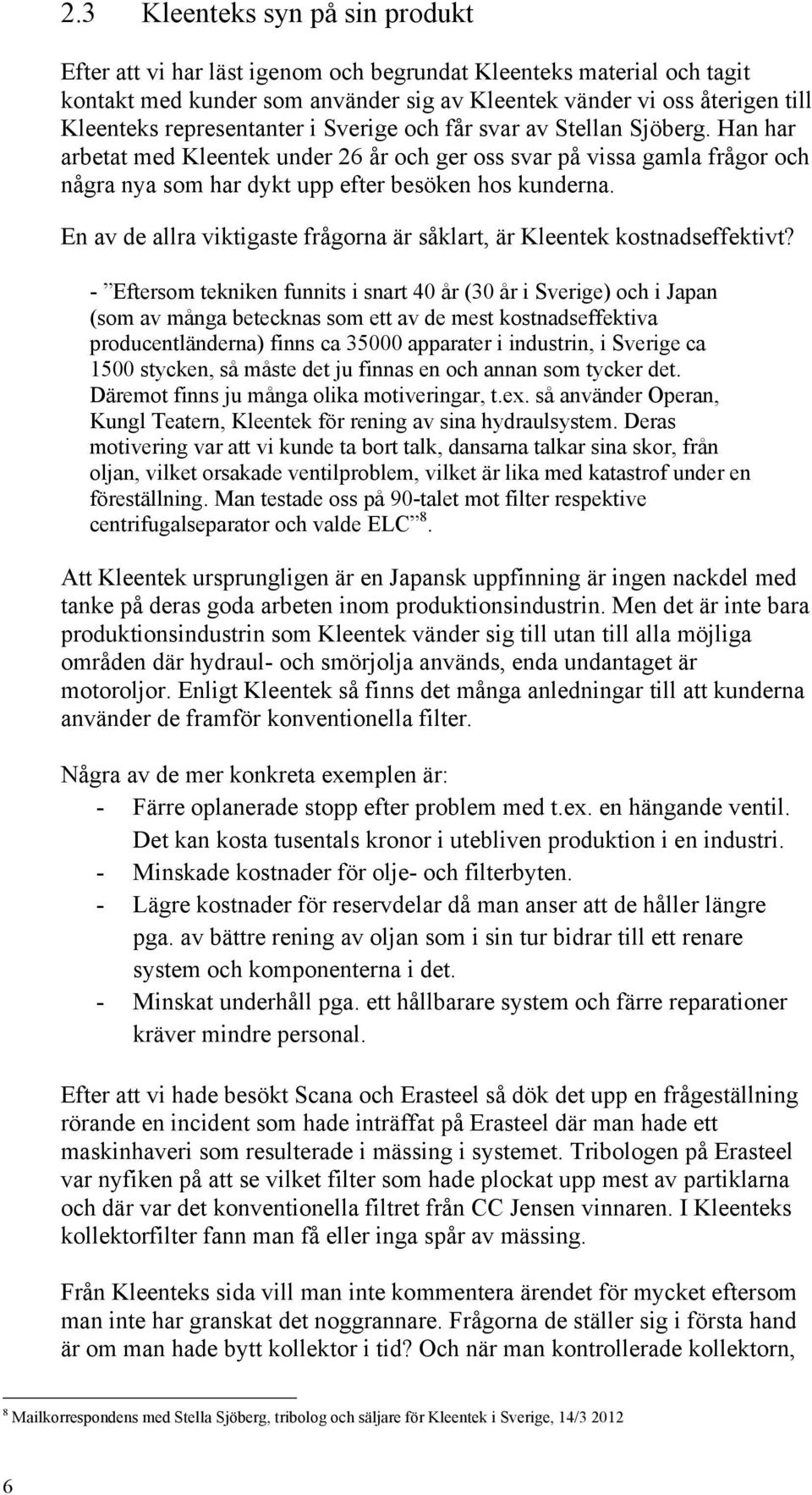 En av de allra viktigaste frågorna är såklart, är Kleentek kostnadseffektivt?