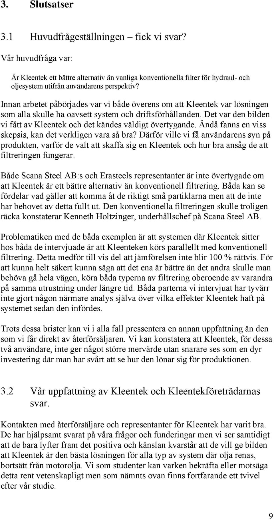 Det var den bilden vi fått av Kleentek och det kändes väldigt övertygande. Ändå fanns en viss skepsis, kan det verkligen vara så bra?
