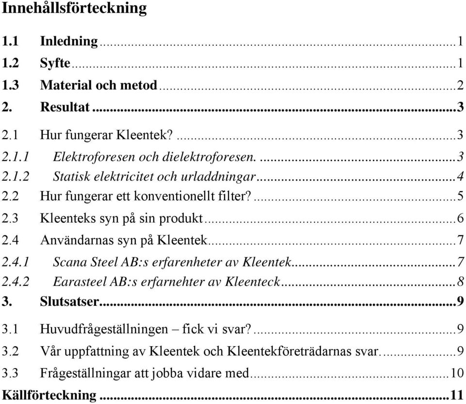4 Användarnas syn på Kleentek...7 2.4.1 Scana Steel AB:s erfarenheter av Kleentek...7 2.4.2 Earasteel AB:s erfarnehter av Kleenteck...8 3. Slutsatser...9 3.