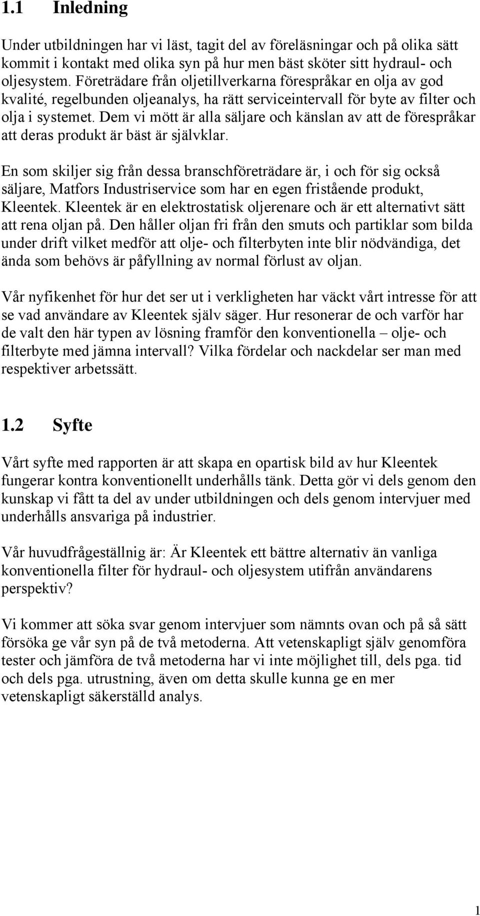 Dem vi mött är alla säljare och känslan av att de förespråkar att deras produkt är bäst är självklar.