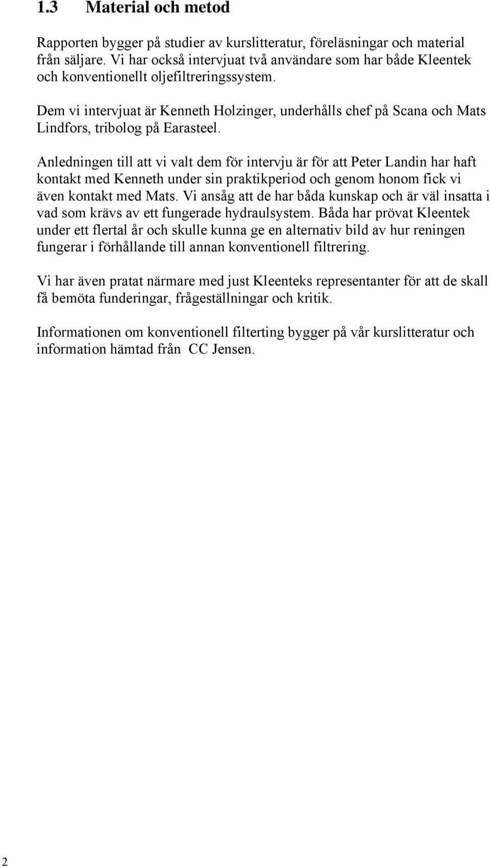 Dem vi intervjuat är Kenneth Holzinger, underhålls chef på Scana och Mats Lindfors, tribolog på Earasteel.