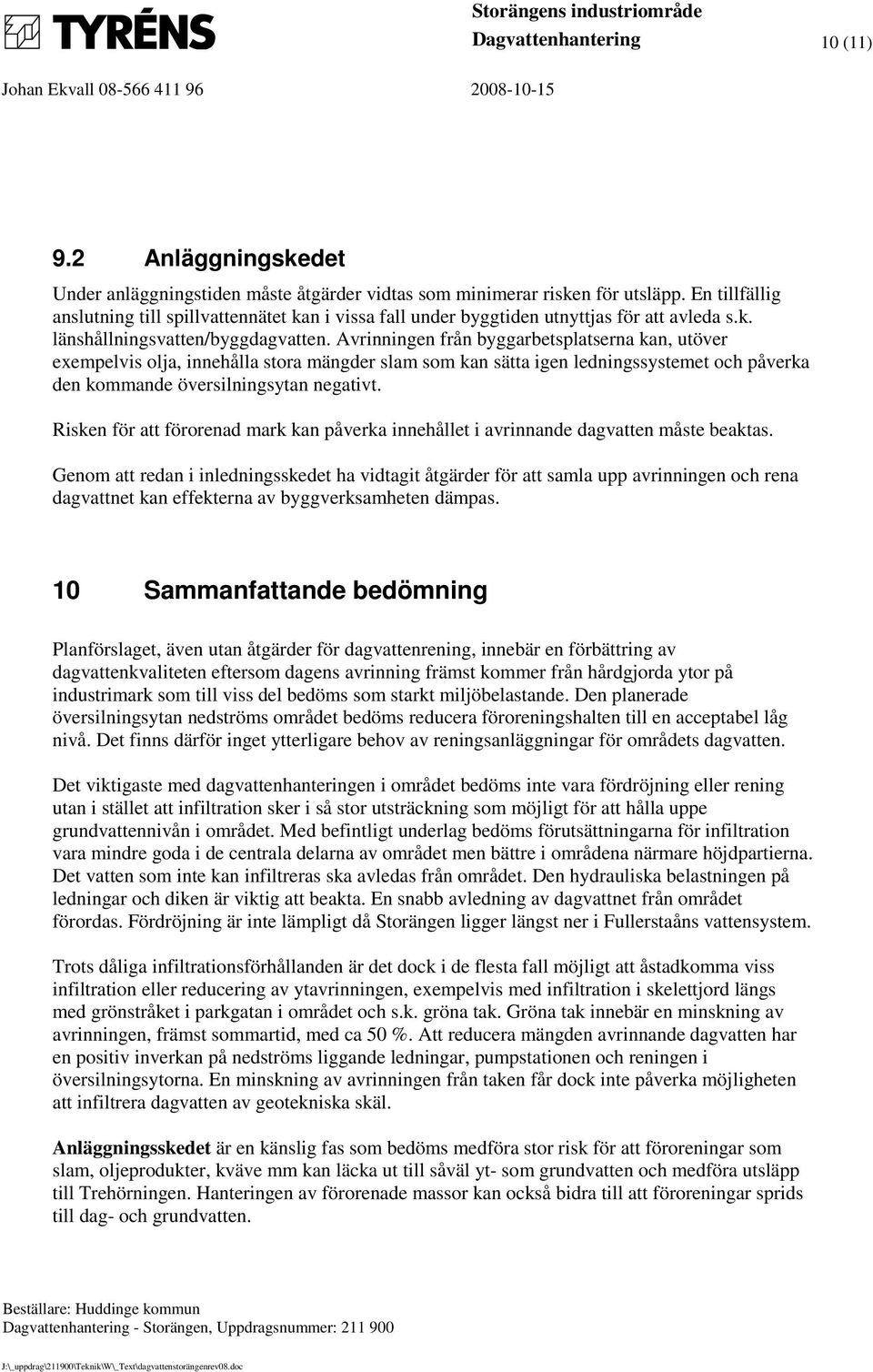 Avrinningen från byggarbetsplatserna kan, utöver exempelvis olja, innehålla stora mängder slam som kan sätta igen ledningssystemet och påverka den kommande översilningsytan negativt.