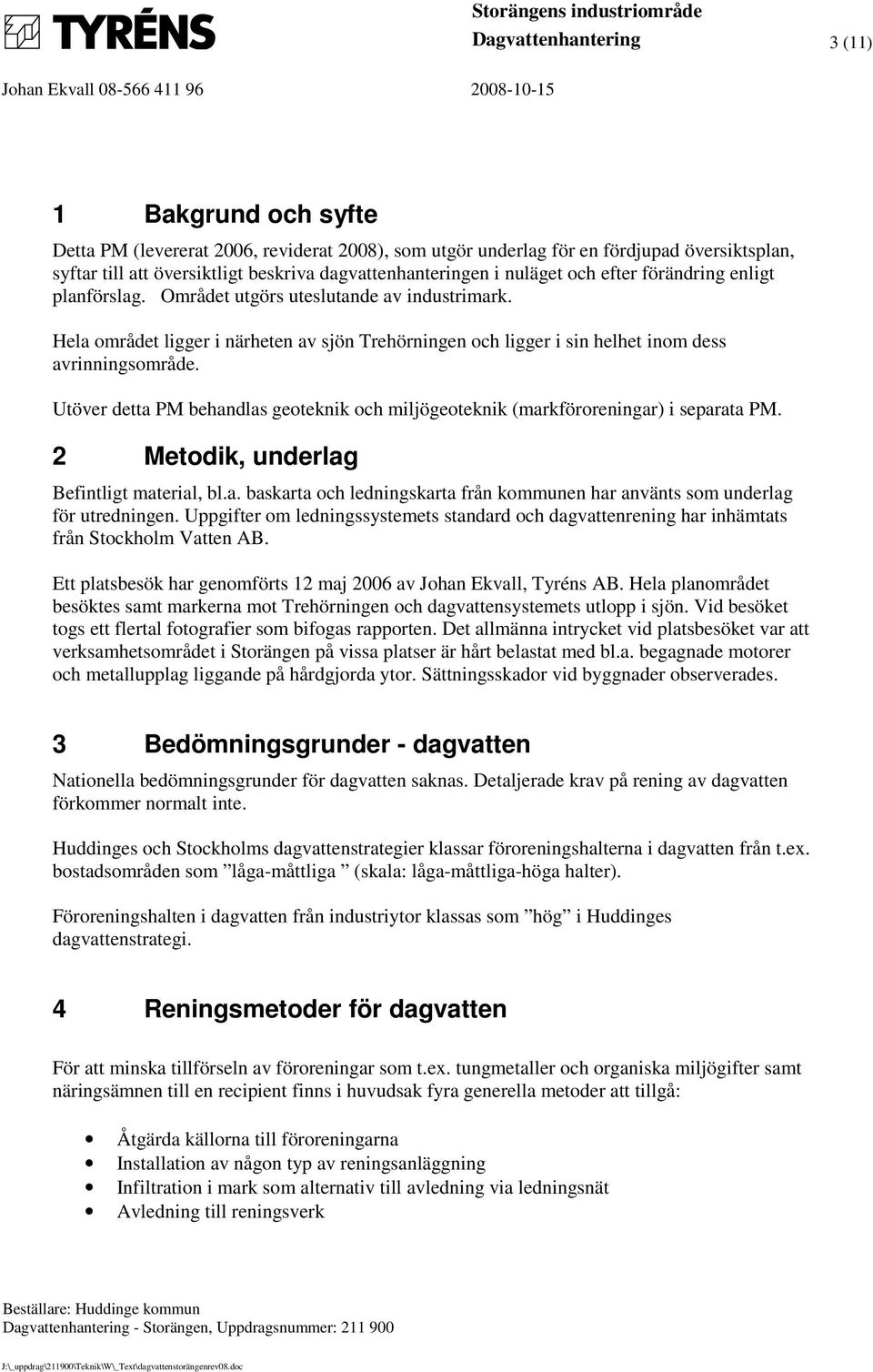 Hela området ligger i närheten av sjön Trehörningen och ligger i sin helhet inom dess avrinningsområde. Utöver detta PM behandlas geoteknik och miljögeoteknik (markföroreningar) i separata PM.