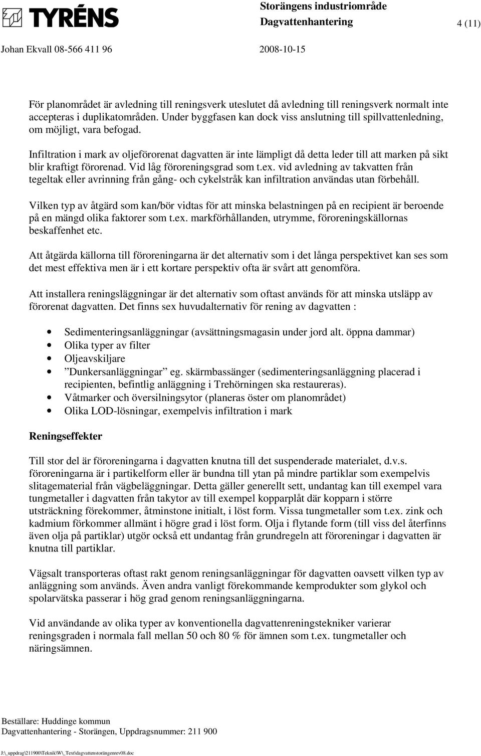 Infiltration i mark av oljeförorenat dagvatten är inte lämpligt då detta leder till att marken på sikt blir kraftigt förorenad. Vid låg föroreningsgrad som t.ex.
