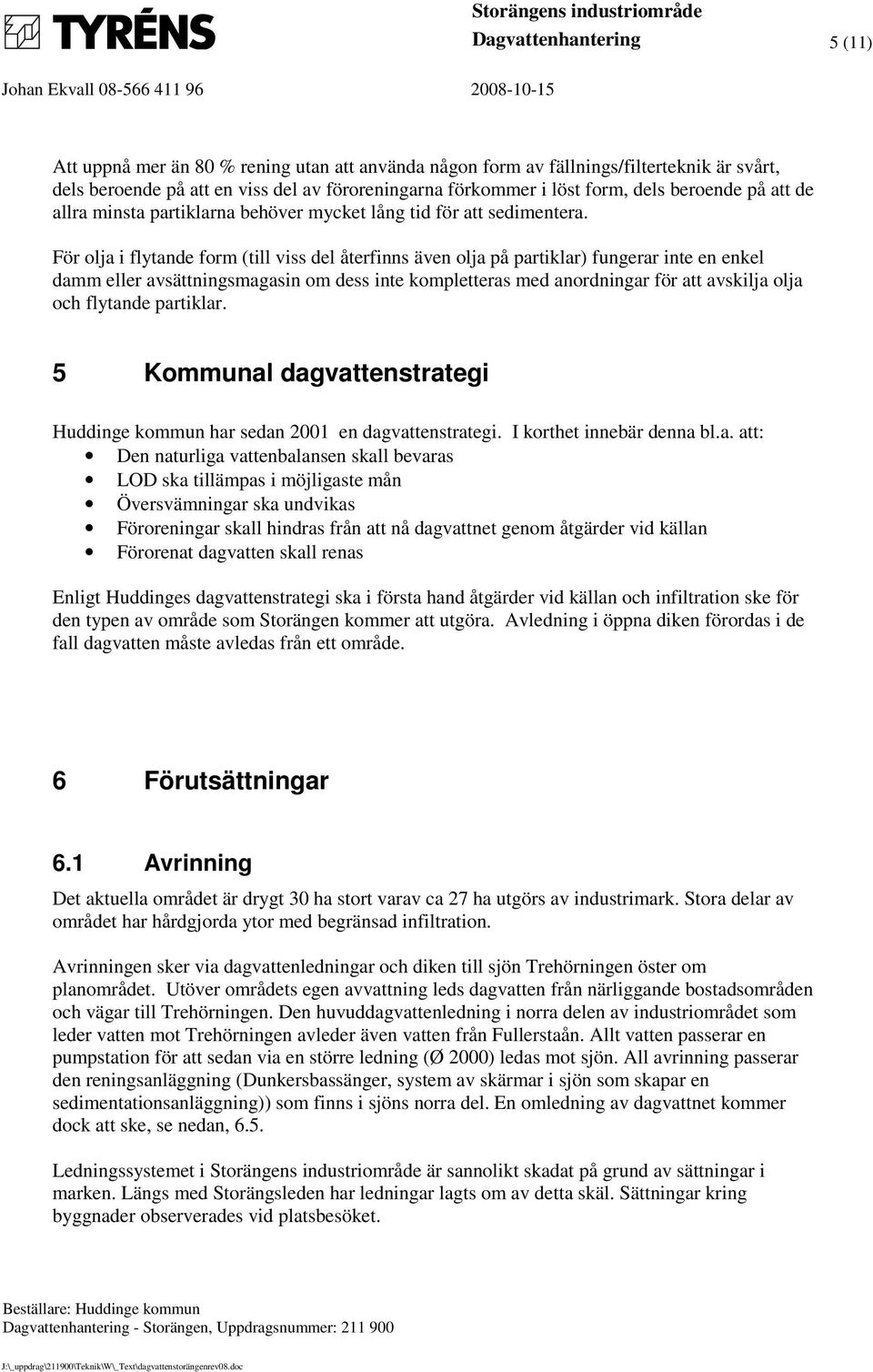 För olja i flytande form (till viss del återfinns även olja på partiklar) fungerar inte en enkel damm eller avsättningsmagasin om dess inte kompletteras med anordningar för att avskilja olja och
