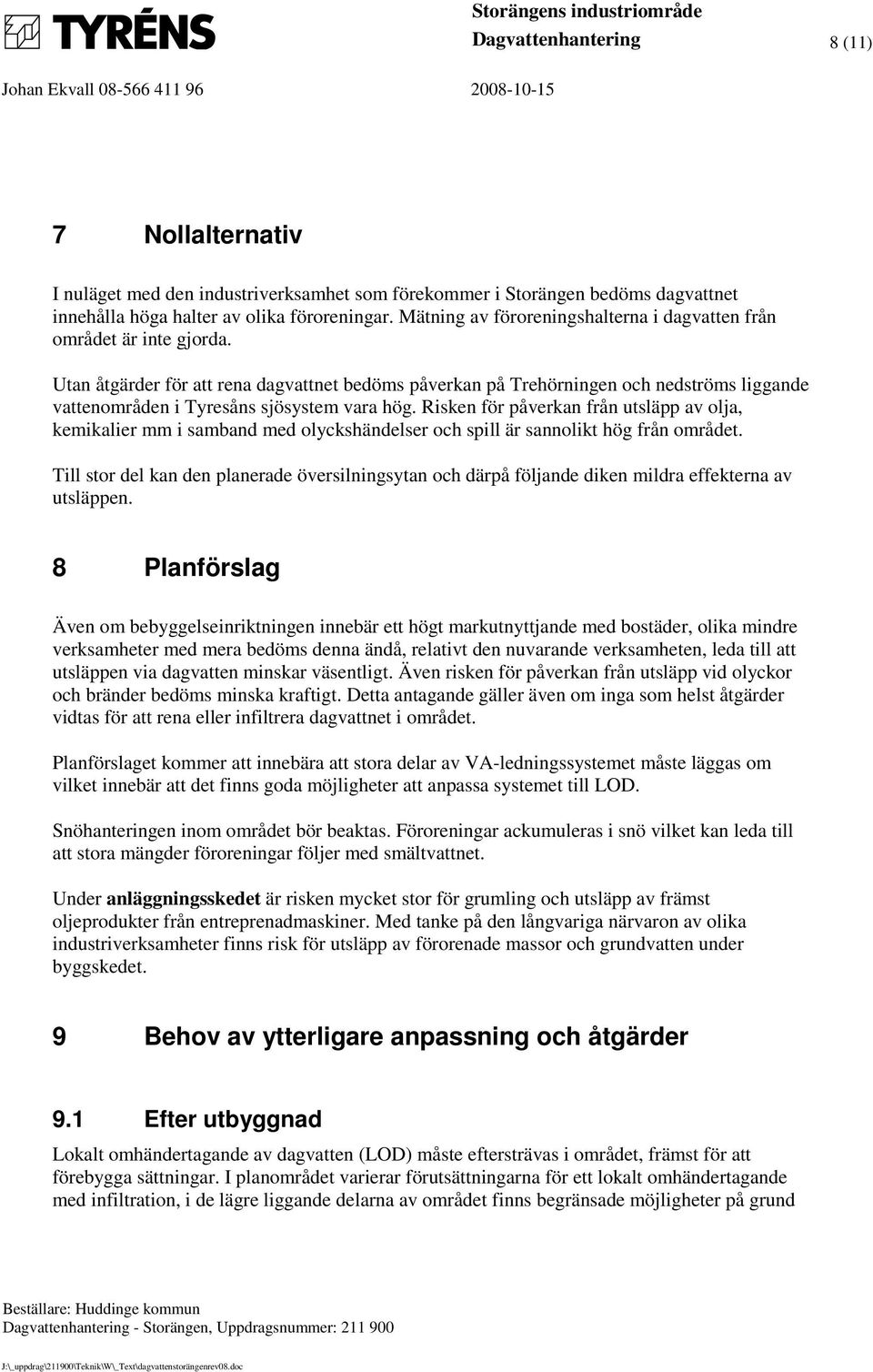 Utan åtgärder för att rena dagvattnet bedöms påverkan på Trehörningen och nedströms liggande vattenområden i Tyresåns sjösystem vara hög.