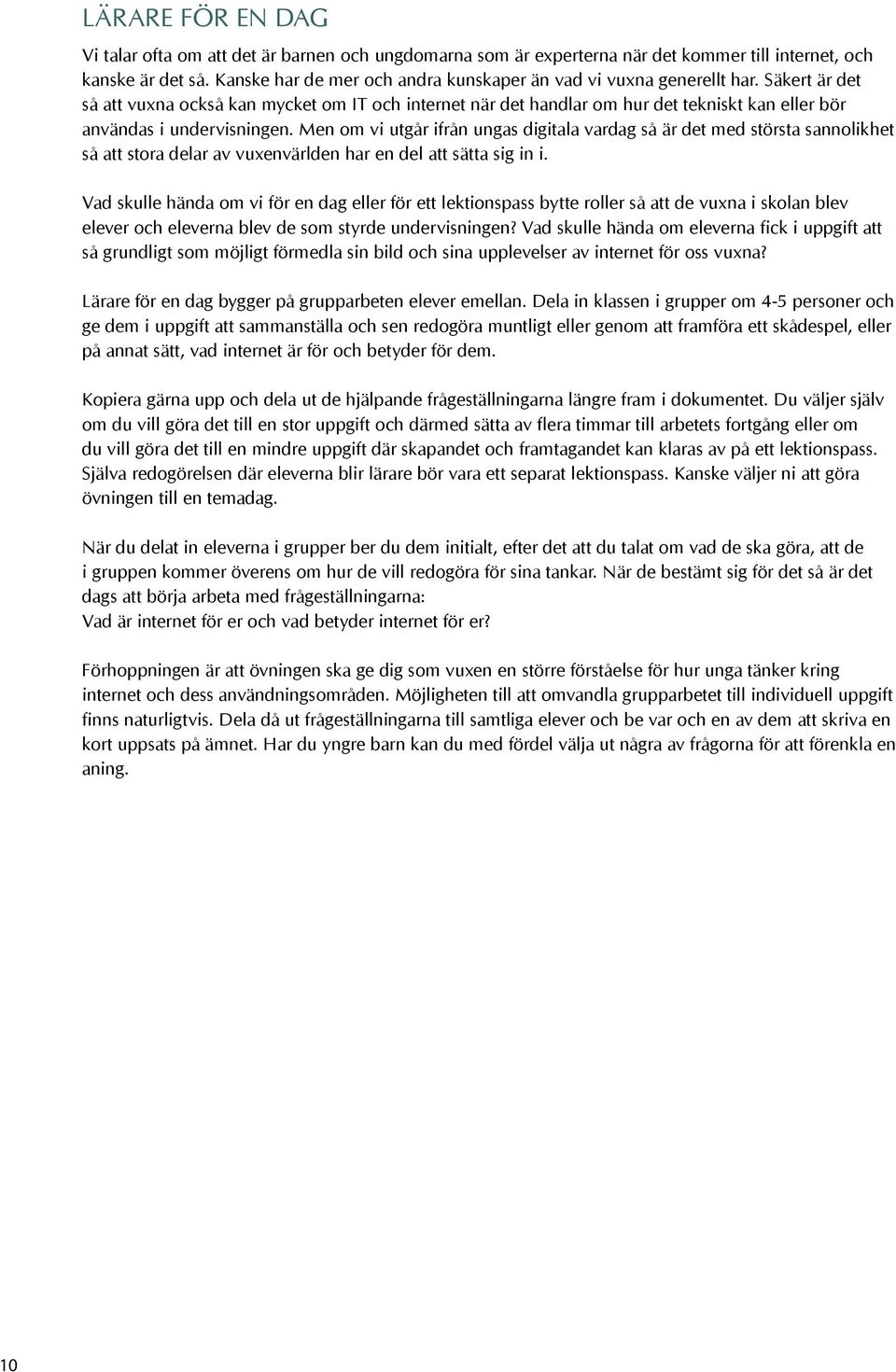 Säkert är det så att vuxna också kan mycket om IT och internet när det handlar om hur det tekniskt kan eller bör användas i undervisningen.