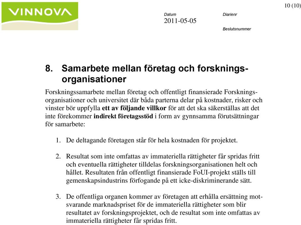 risker och vinster bör uppfylla ett av följande villkor för att det ska säkerställas att det inte förekommer indirekt företagsstöd i form av gynnsamma förutsättningar för samarbete: 1.