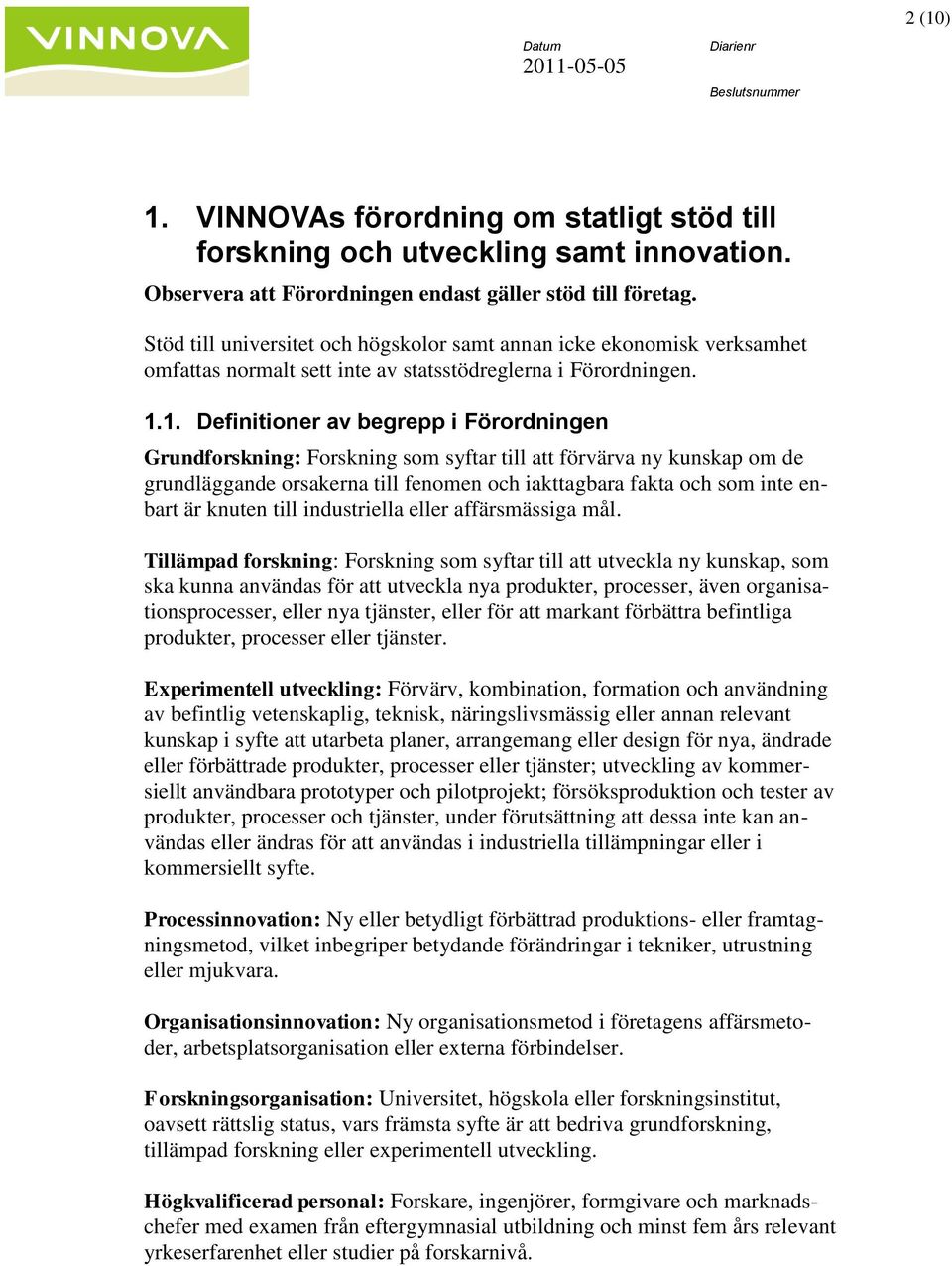 1. Definitioner av begrepp i Förordningen Grundforskning: Forskning som syftar till att förvärva ny kunskap om de grundläggande orsakerna till fenomen och iakttagbara fakta och som inte enbart är