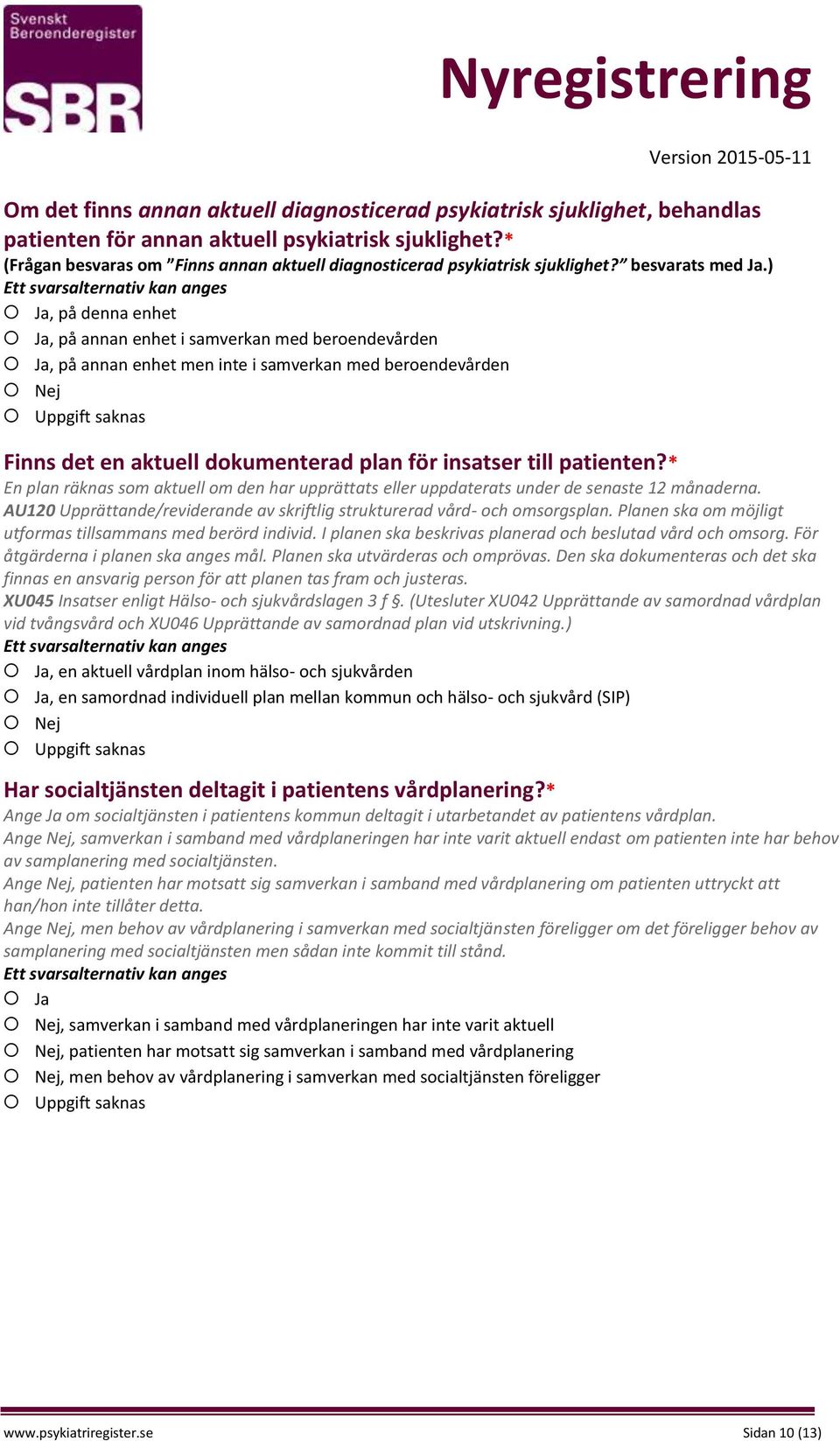 ) Ja, på denna enhet Ja, på annan enhet i samverkan med beroendevården Ja, på annan enhet men inte i samverkan med beroendevården Nej Finns det en aktuell dokumenterad plan för insatser till