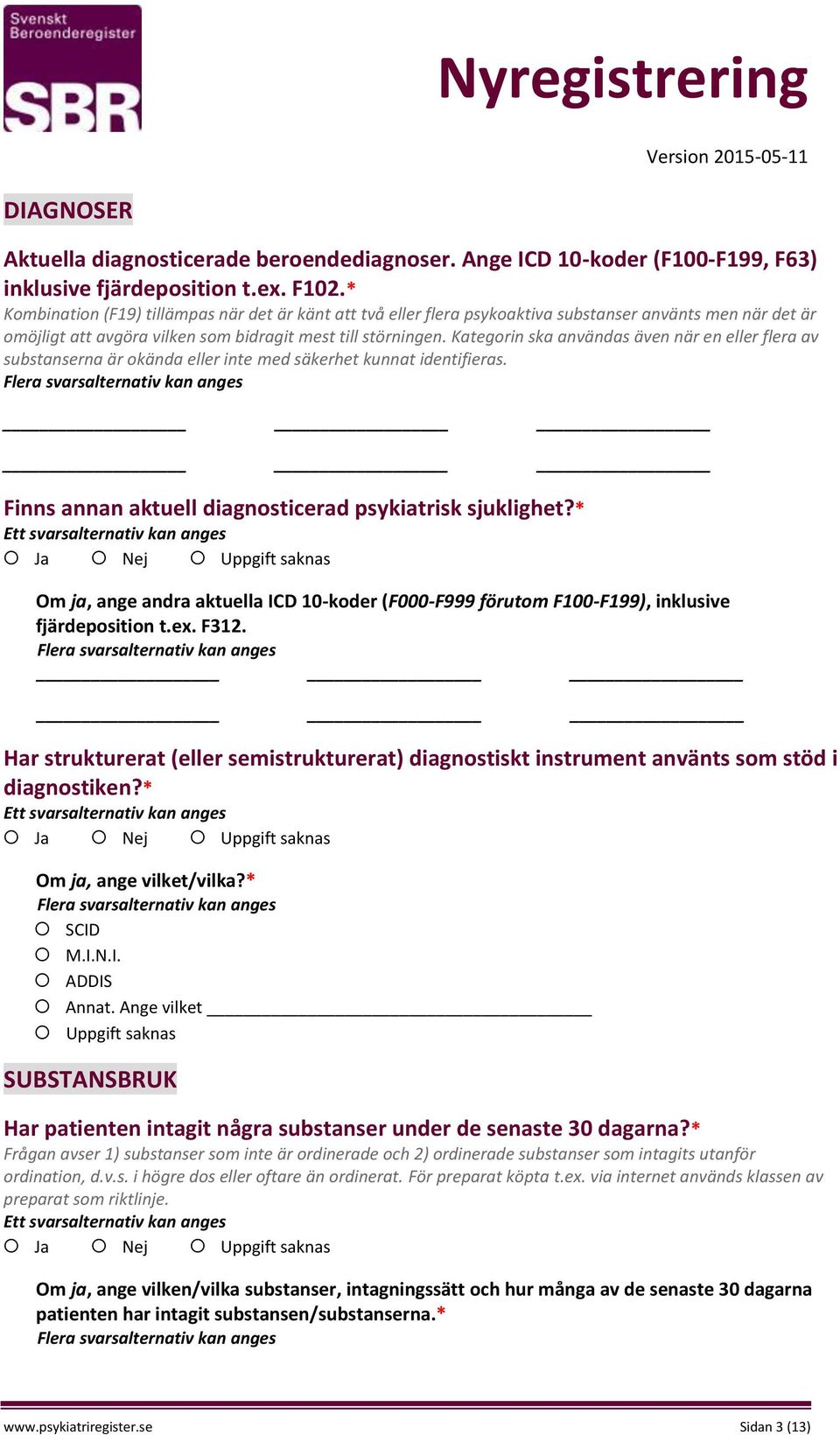 Kategorin ska användas även när en eller flera av substanserna är okända eller inte med säkerhet kunnat identifieras. Finns annan aktuell diagnosticerad psykiatrisk sjuklighet?