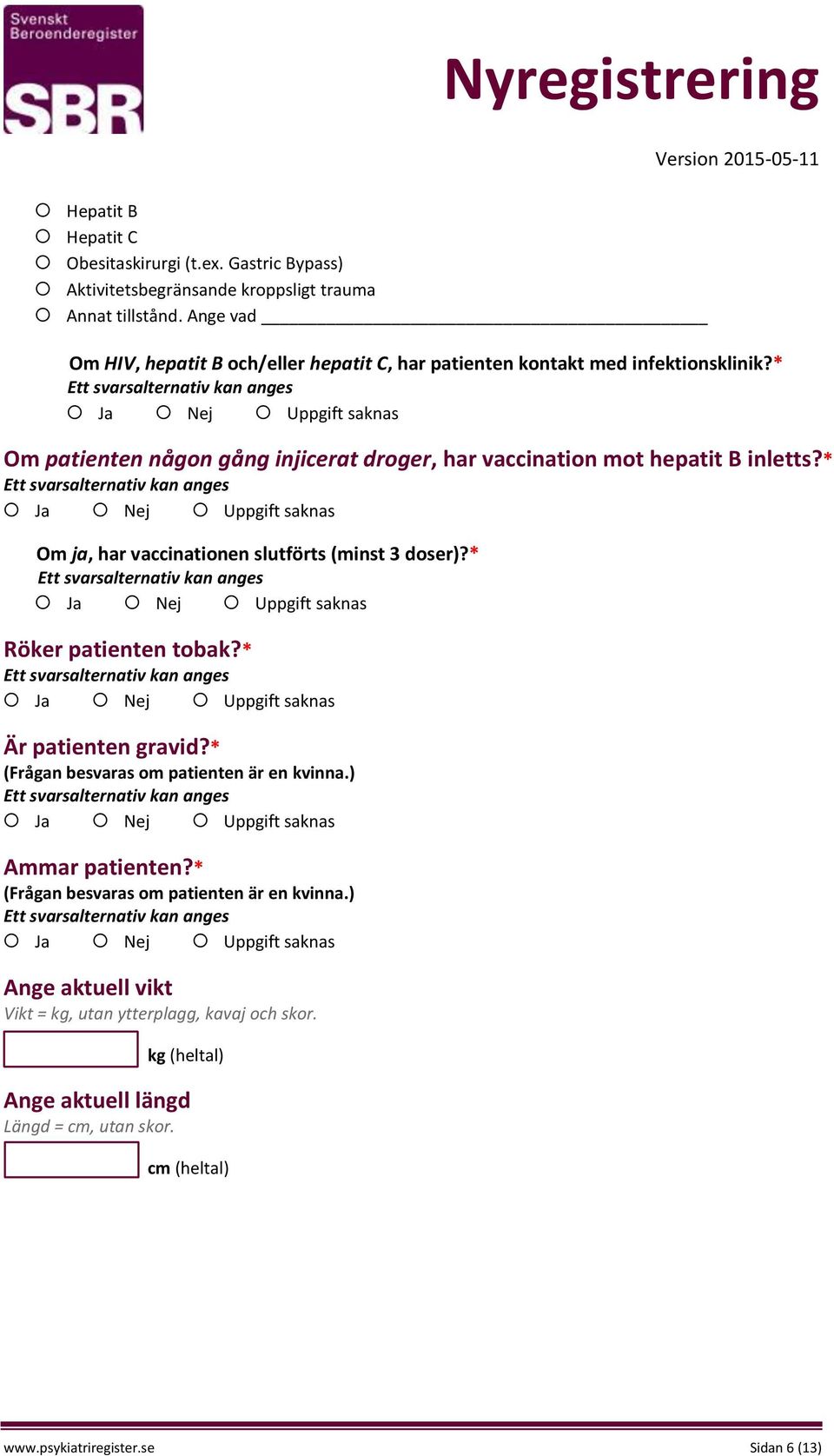 * Om patienten någon gång injicerat droger, har vaccination mot hepatit B inletts?* Om ja, har vaccinationen slutförts (minst 3 doser)?* Röker patienten tobak?