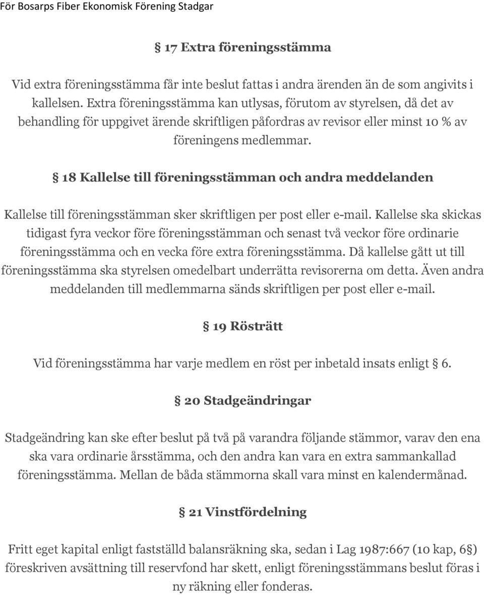 18 Kallelse till föreningsstämman och andra meddelanden Kallelse till föreningsstämman sker skriftligen per post eller e-mail.