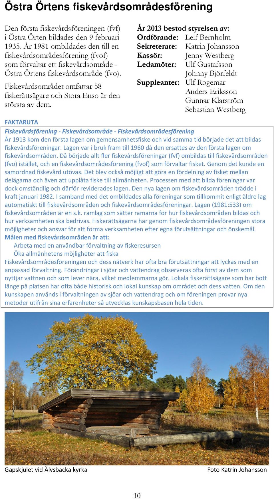 Fiskevårdsområdet omfattar 58 fiskerättsägare och Stora Enso är den största av dem.