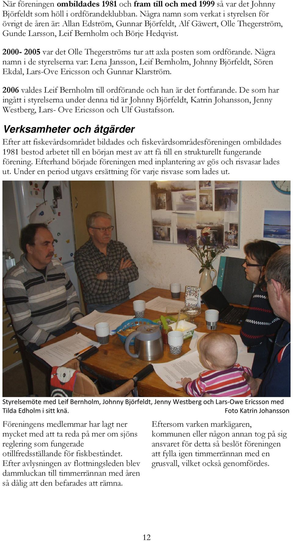 2000-2005 var det Olle Thegerströms tur att axla posten som ordförande.