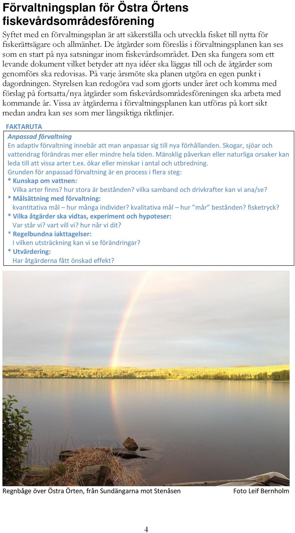 Den ska fungera som ett levande dokument vilket betyder att nya idéer ska läggas till och de åtgärder som genomförs ska redovisas. På varje årsmöte ska planen utgöra en egen punkt i dagordningen.