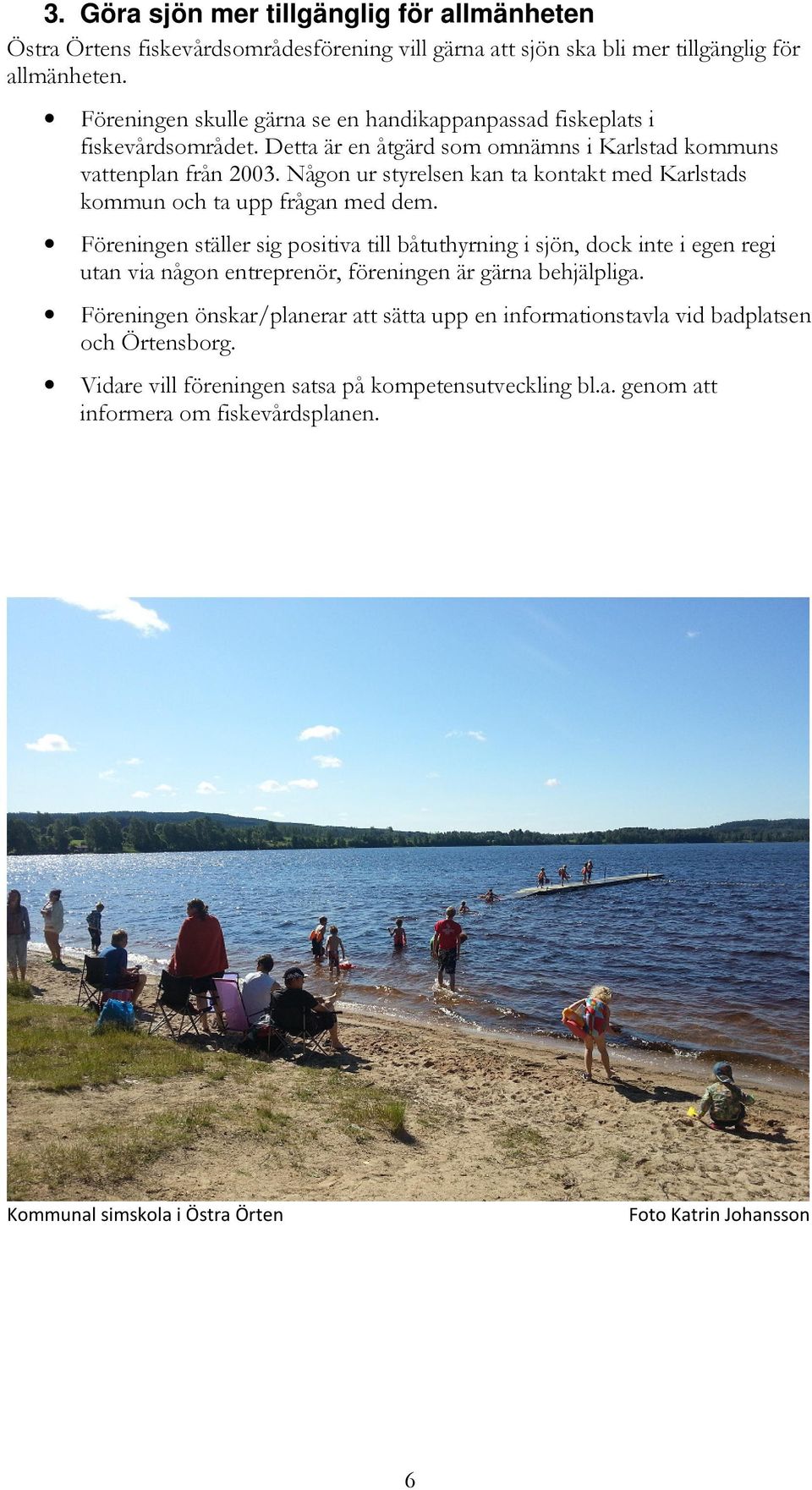 Någon ur styrelsen kan ta kontakt med Karlstads kommun och ta upp frågan med dem.