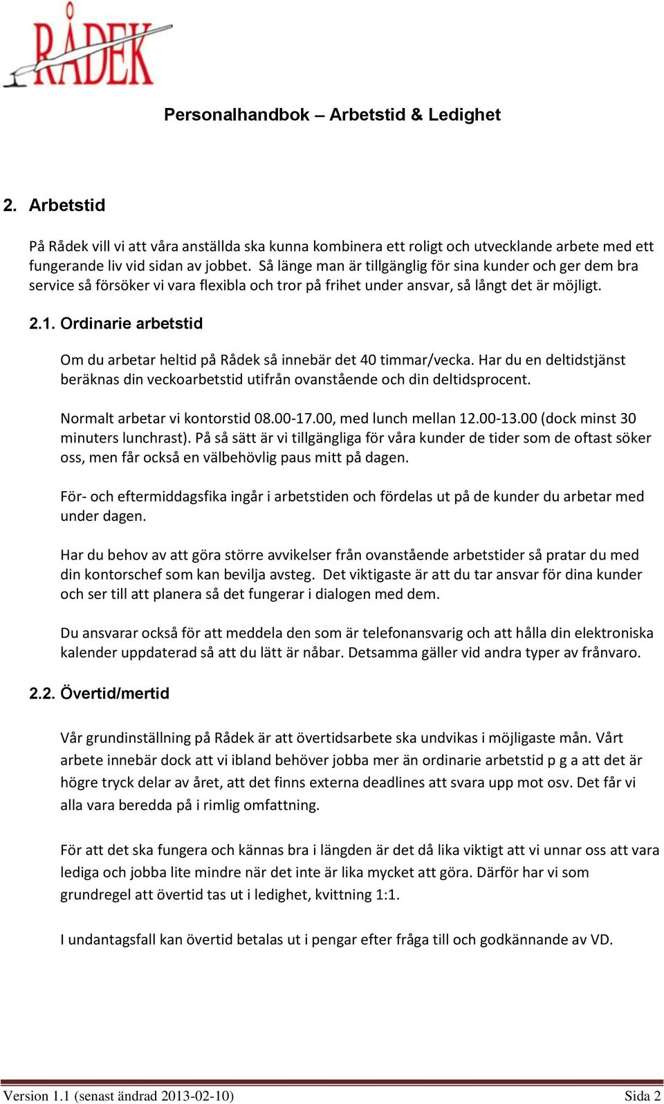 Ordinarie arbetstid Om du arbetar heltid på Rådek så innebär det 40 timmar/vecka. Har du en deltidstjänst beräknas din veckoarbetstid utifrån ovanstående och din deltidsprocent.