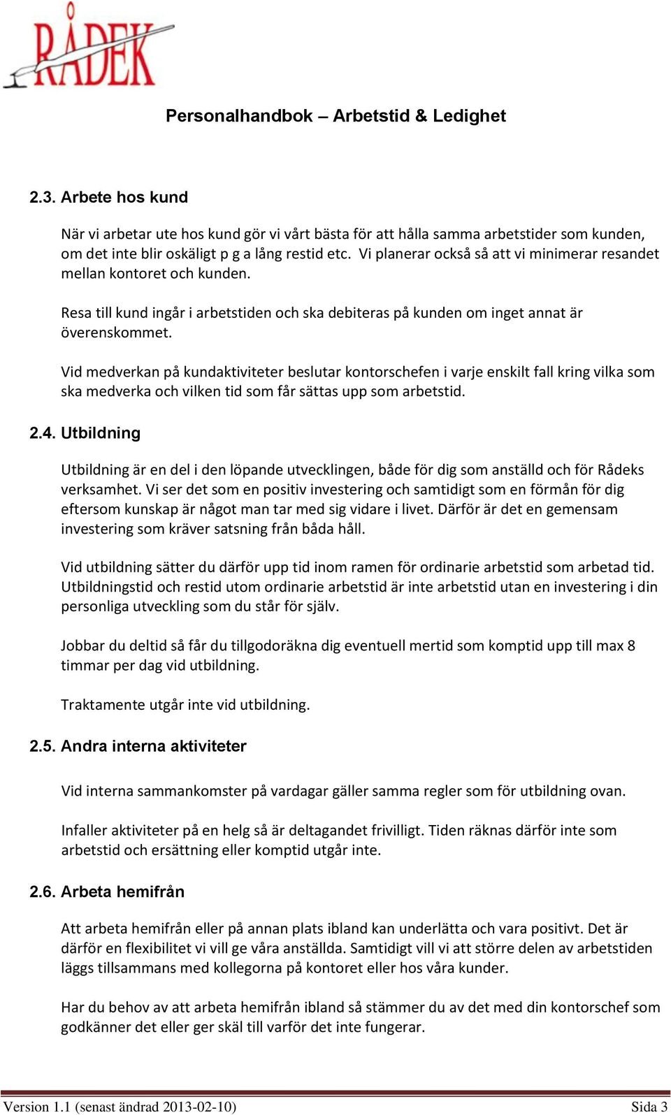 Vid medverkan på kundaktiviteter beslutar kontorschefen i varje enskilt fall kring vilka som ska medverka och vilken tid som får sättas upp som arbetstid. 2.4.