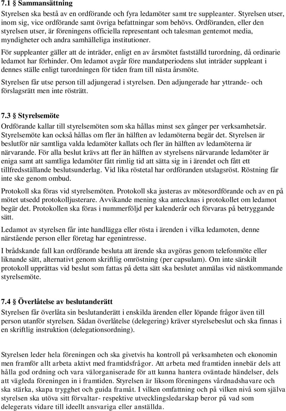 För suppleanter gäller att de inträder, enligt en av årsmötet fastställd turordning, då ordinarie ledamot har förhinder.