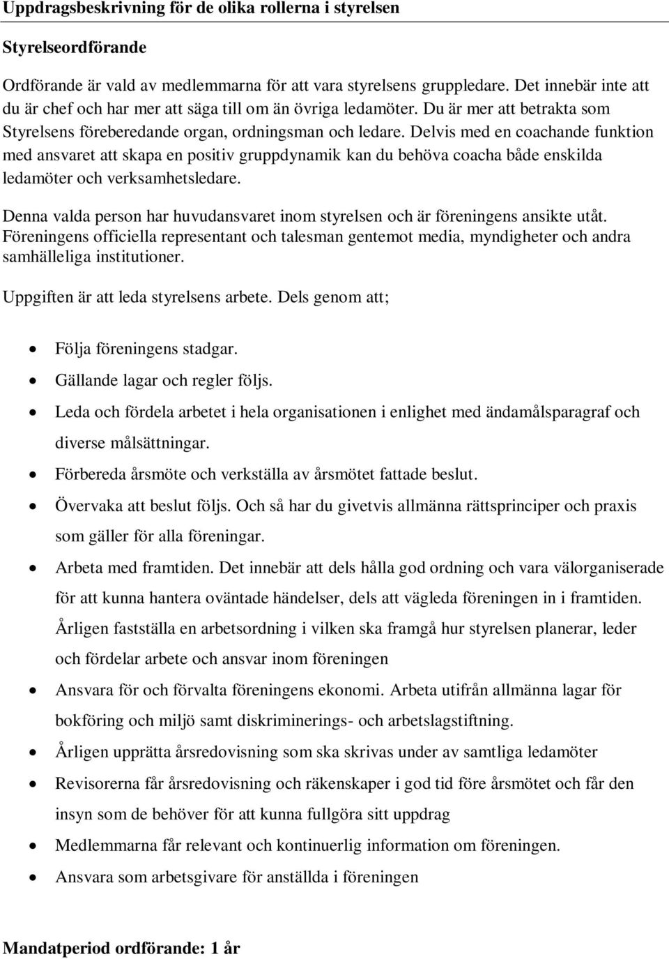 Delvis med en coachande funktion med ansvaret att skapa en positiv gruppdynamik kan du behöva coacha både enskilda ledamöter och verksamhetsledare.
