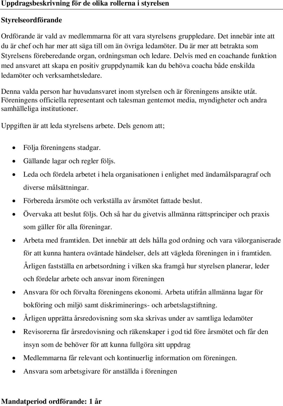 Delvis med en coachande funktion med ansvaret att skapa en positiv gruppdynamik kan du behöva coacha både enskilda ledamöter och verksamhetsledare.