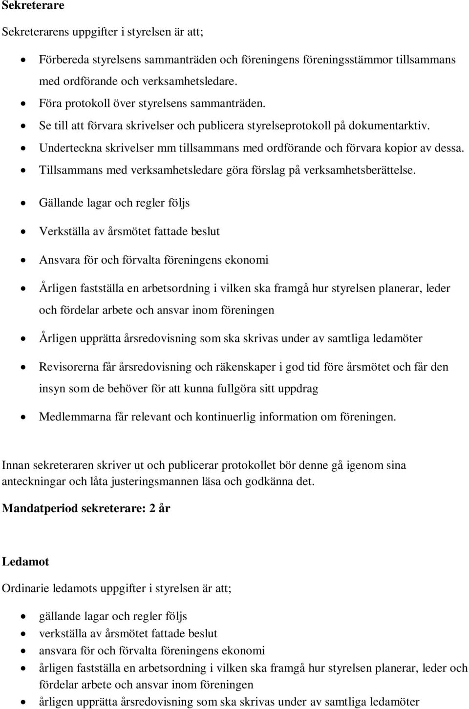 Underteckna skrivelser mm tillsammans med ordförande och förvara kopior av dessa. Tillsammans med verksamhetsledare göra förslag på verksamhetsberättelse.