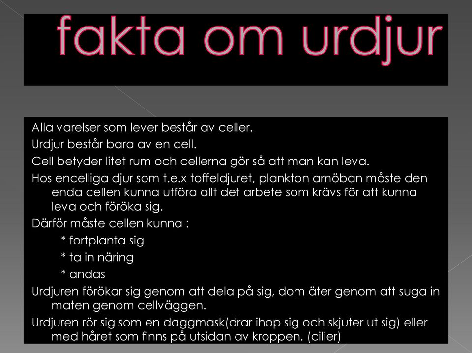 Därför måste cellen kunna : * fortplanta sig * ta in näring * andas Urdjuren förökar sig genom att dela på sig, dom äter genom att suga in