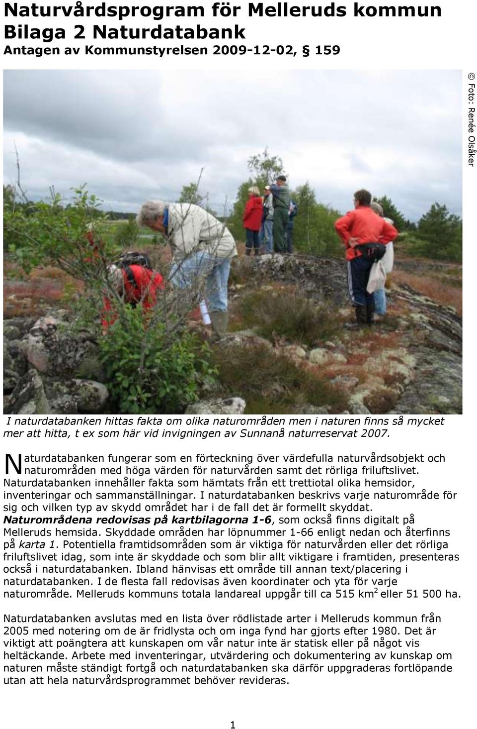 N aturdatabanken fungerar som en förteckning över värdefulla naturvårdsobjekt och naturområden med höga värden för naturvården samt det rörliga friluftslivet.