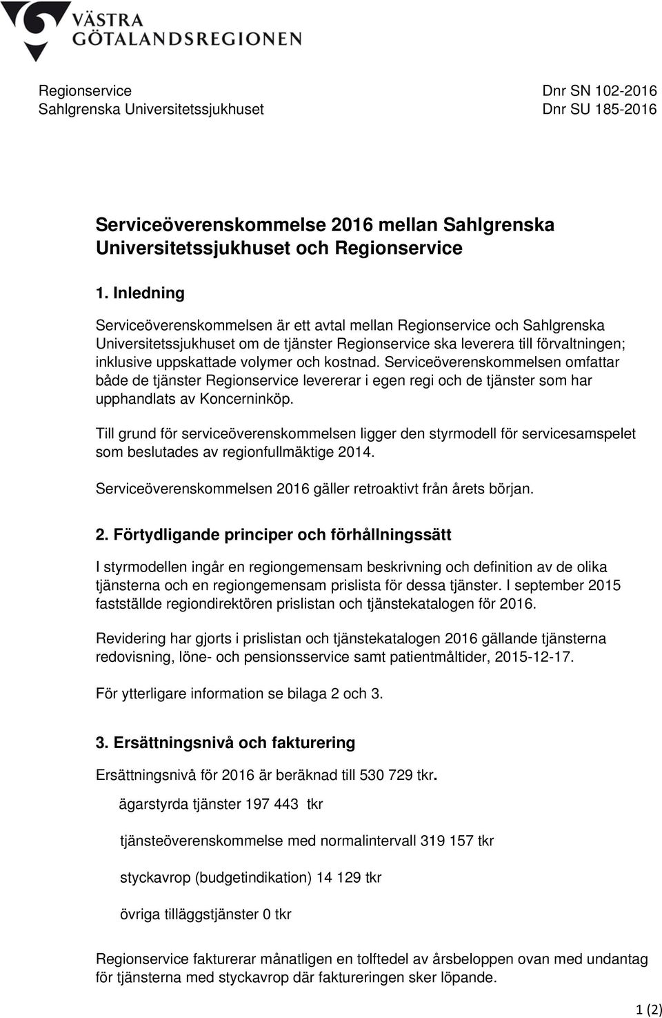 och kostnad. Serviceöverenskommelsen omfattar både de tjänster Regionservice levererar i egen regi och de tjänster som har upphandlats av Koncerninköp.