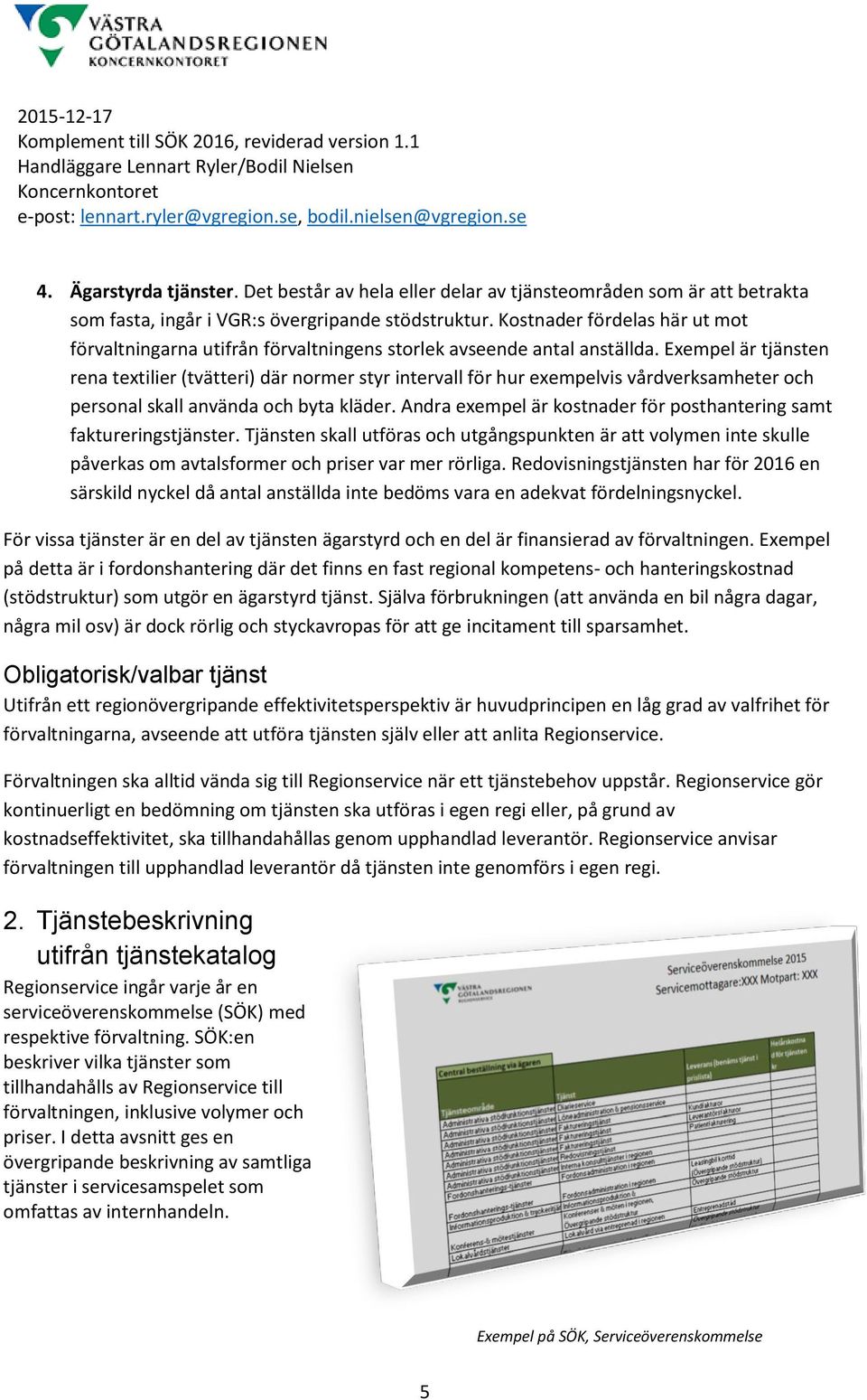 Kostnader fördelas här ut mot förvaltningarna utifrån förvaltningens storlek avseende antal anställda.