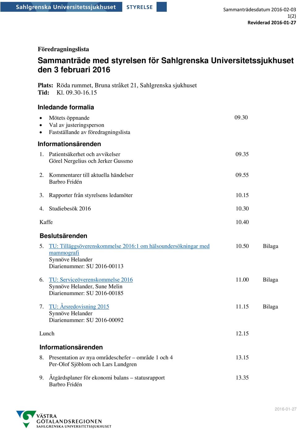 Patientsäkerhet och avvikelser Görel Nergelius och Jerker Gussmo 2. Kommentarer till aktuella händelser Barbro Fridén 09.35 09.55 3. Rapporter från styrelsens ledamöter 10.15 4. Studiebesök 2016 10.