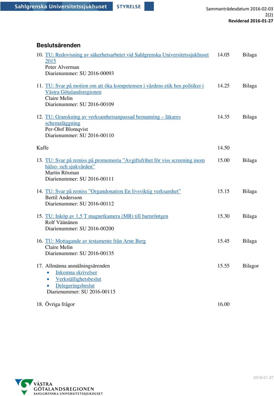 TU: Granskning av verksamhetsanpassad bemanning läkares schemaläggning Per-Olof Blomqvist Diarienummer: SU 2016-00110 14.05 Bilaga 14.25 Bilaga 14.35 Bilaga Kaffe 14.50 13.