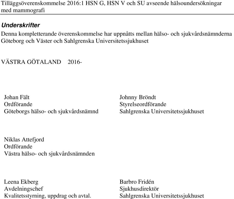 Ordförande Göteborgs hälso- och sjukvårdsnämnd Johnny Bröndt Styrelseordförande Sahlgrenska Universitetssjukhuset Niklas Attefjord Ordförande Västra