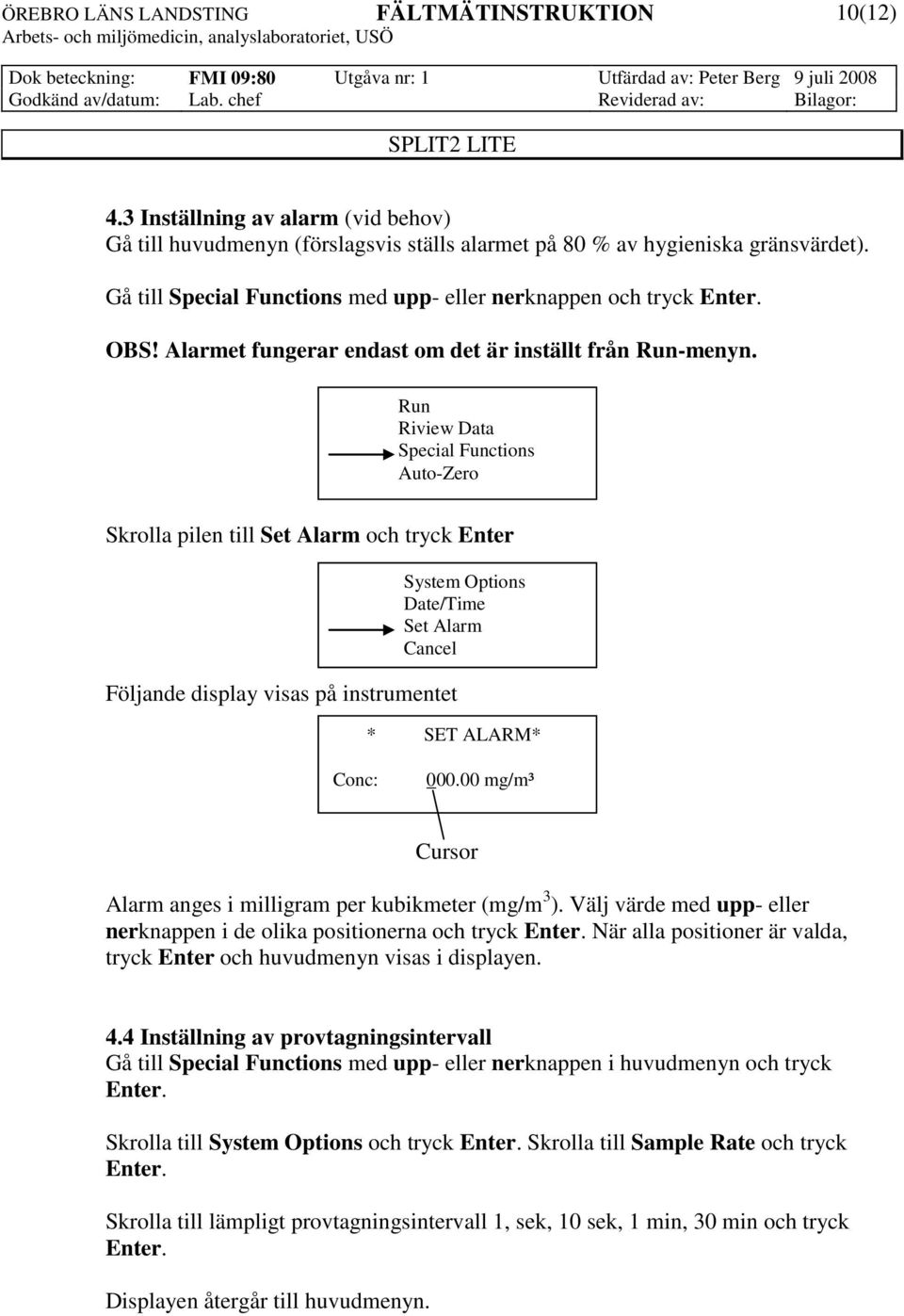 Run Riview Data Special Functions Auto-Zero Skrolla pilen till Set Alarm och tryck Enter Följande display visas på instrumentet System Options Date/Time Set Alarm Cancel * SET ALARM* Conc: 000.