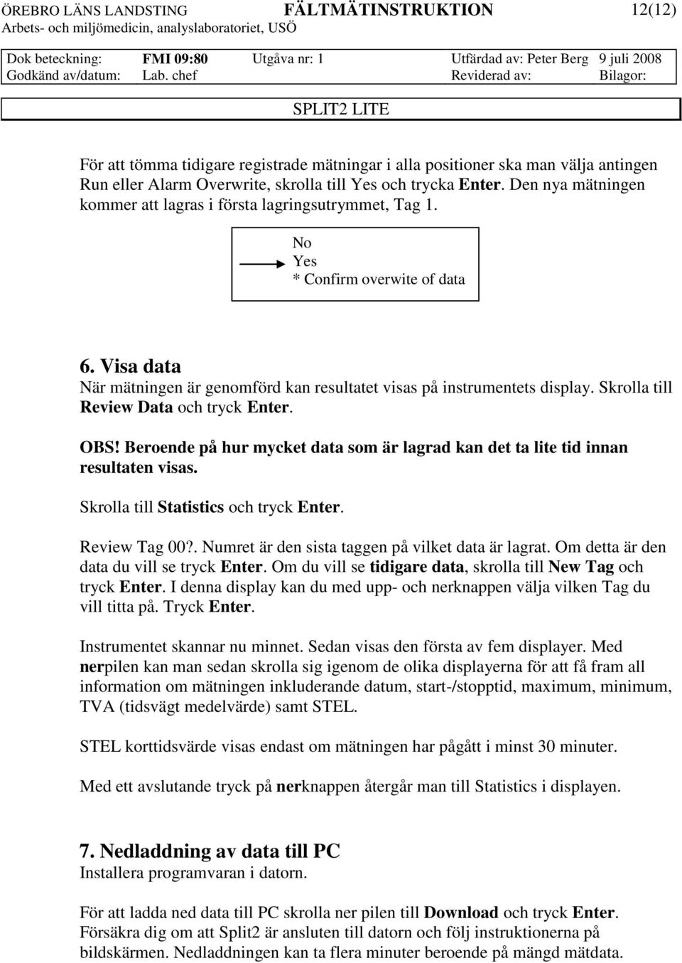 Skrolla till Review Data och tryck Enter. OBS! Beroende på hur mycket data som är lagrad kan det ta lite tid innan resultaten visas. Skrolla till Statistics och tryck Enter. Review Tag 00?