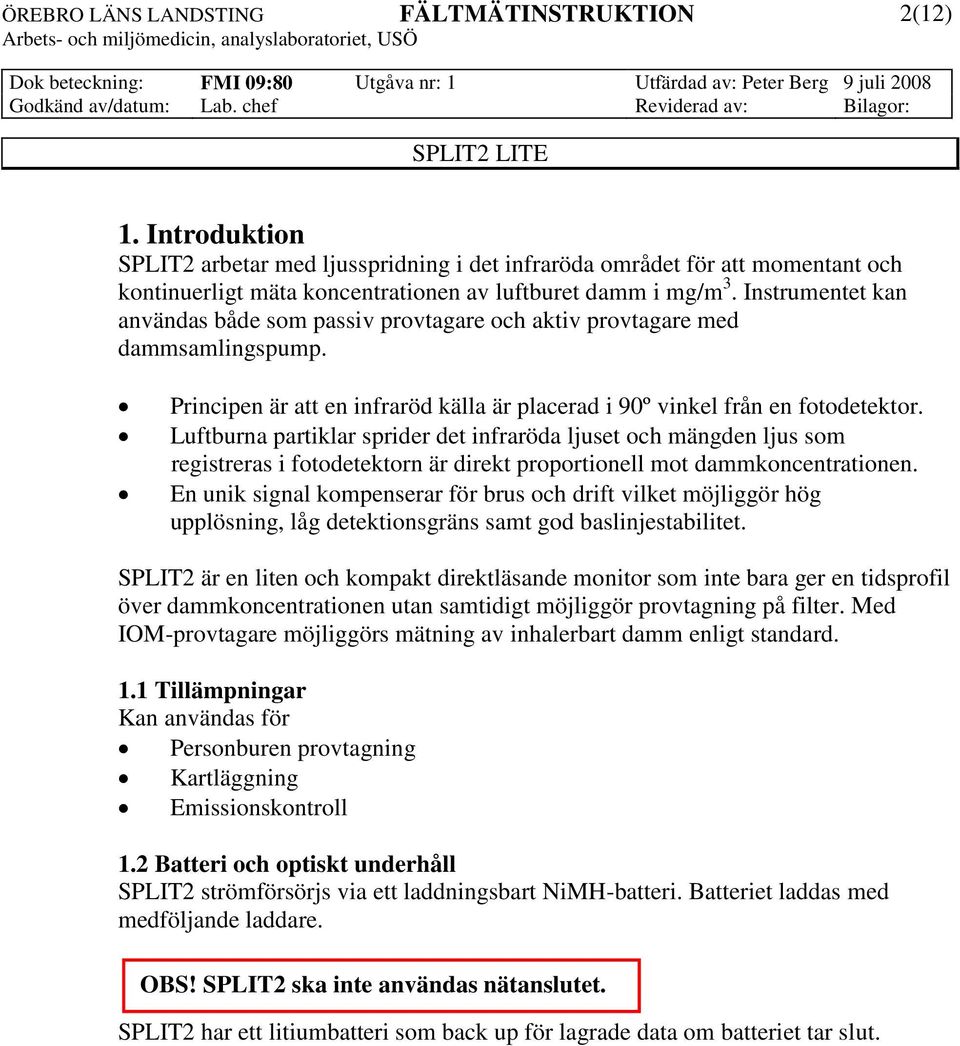 Luftburna partiklar sprider det infraröda ljuset och mängden ljus som registreras i fotodetektorn är direkt proportionell mot dammkoncentrationen.