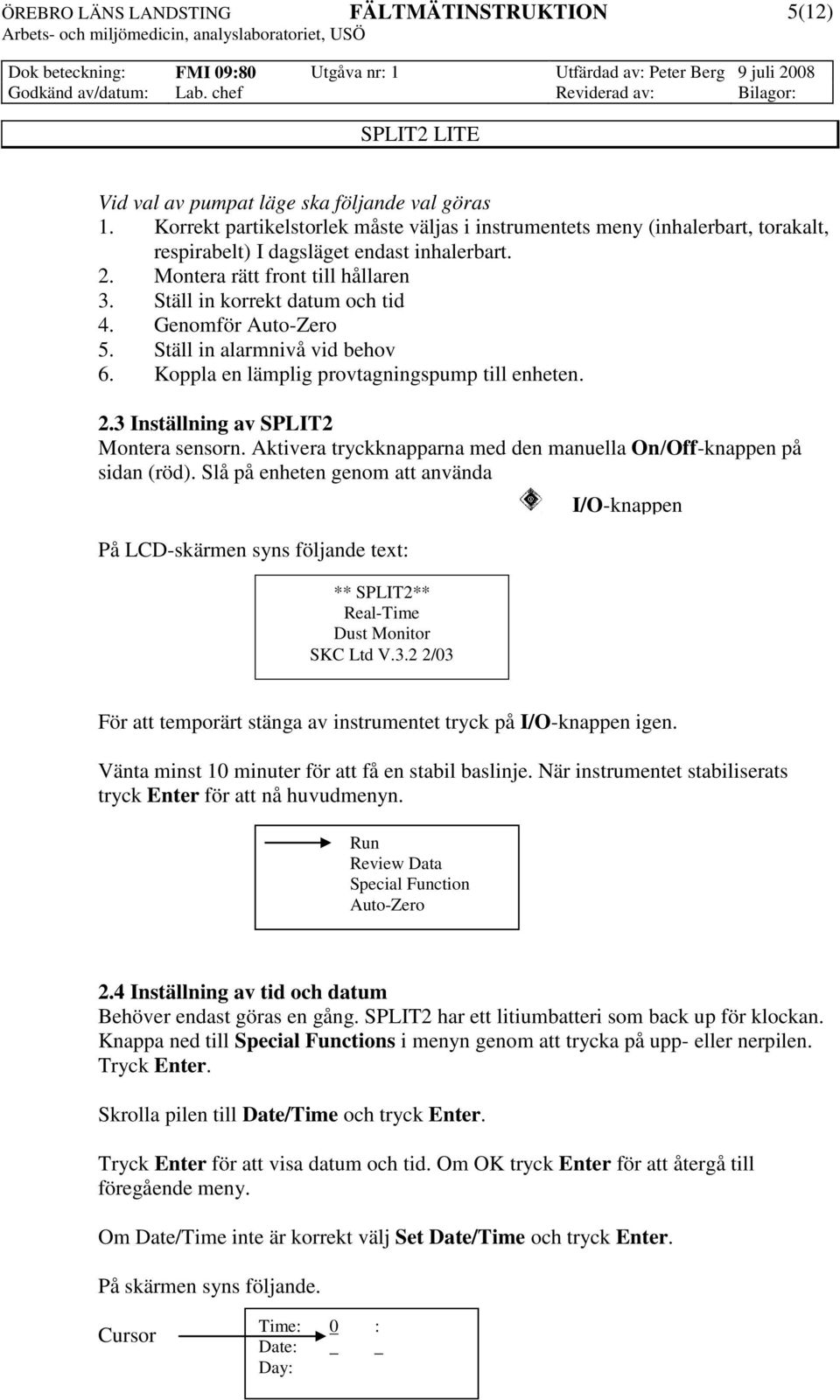 3 Inställning av SPLIT2 Montera sensorn. Aktivera tryckknapparna med den manuella On/Off-knappen på sidan (röd).