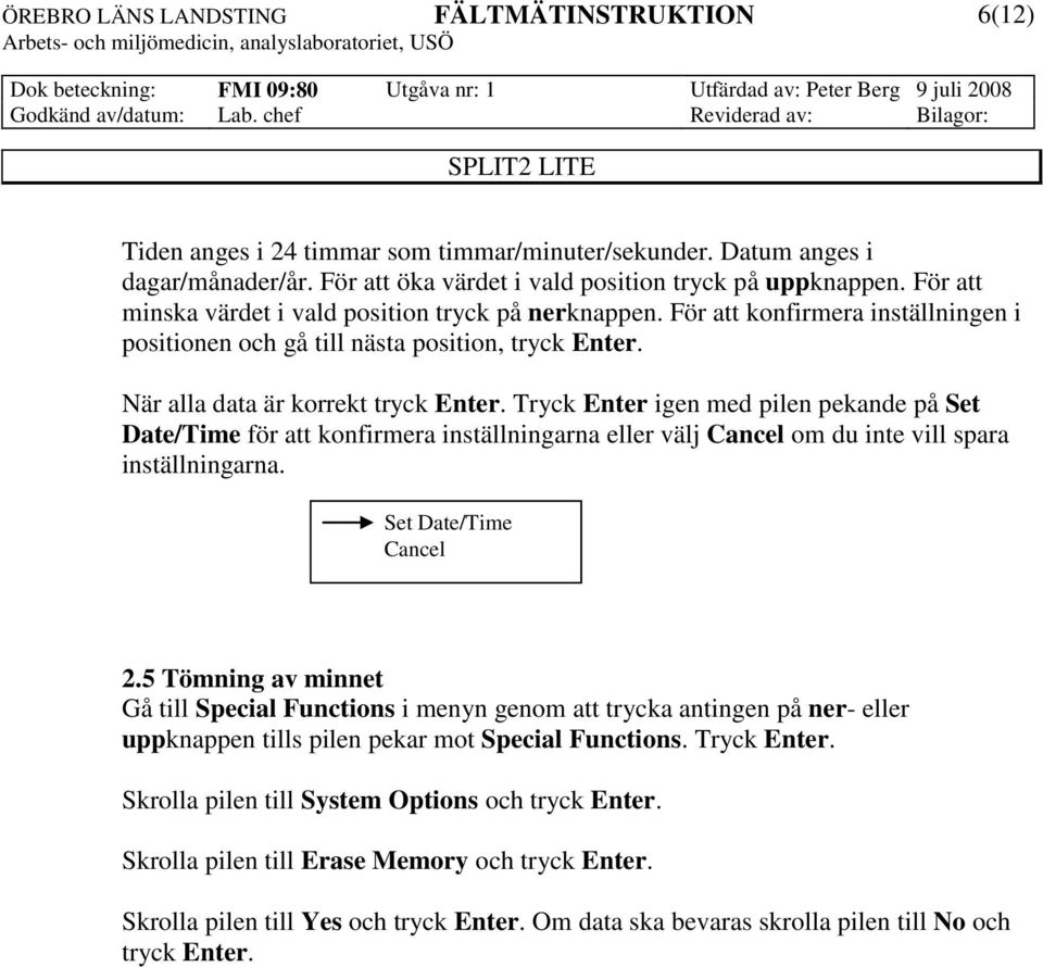 Tryck Enter igen med pilen pekande på Set Date/Time för att konfirmera inställningarna eller välj Cancel om du inte vill spara inställningarna. Set Date/Time Cancel 2.