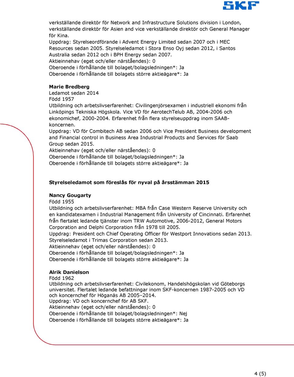 Marie Bredberg Ledamot sedan 2014 Född 1957 Utbildning och arbetslivserfarenhet: Civilingenjörsexamen i industriell ekonomi från Linköpings Tekniska Högskola.