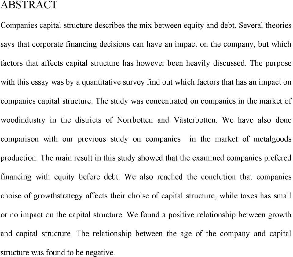 The purpose with this essay was by a quantitative survey find out which factors that has an impact on companies capital structure.
