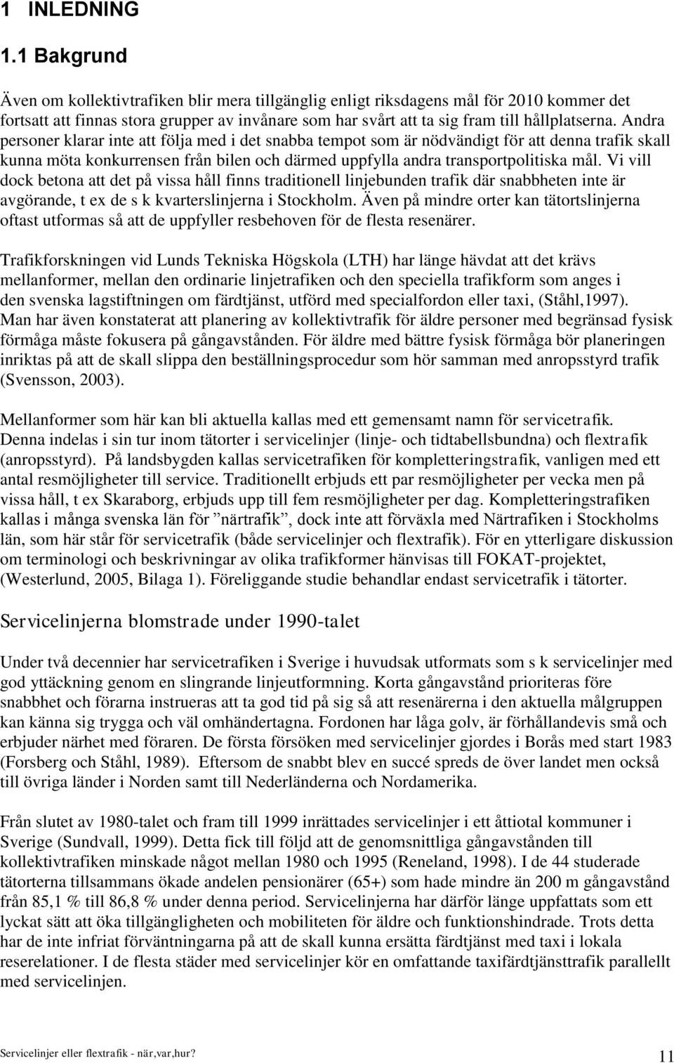 Andra personer klarar inte att följa med i det snabba tempot som är nödvändigt för att denna trafik skall kunna möta konkurrensen från bilen och därmed uppfylla andra transportpolitiska mål.