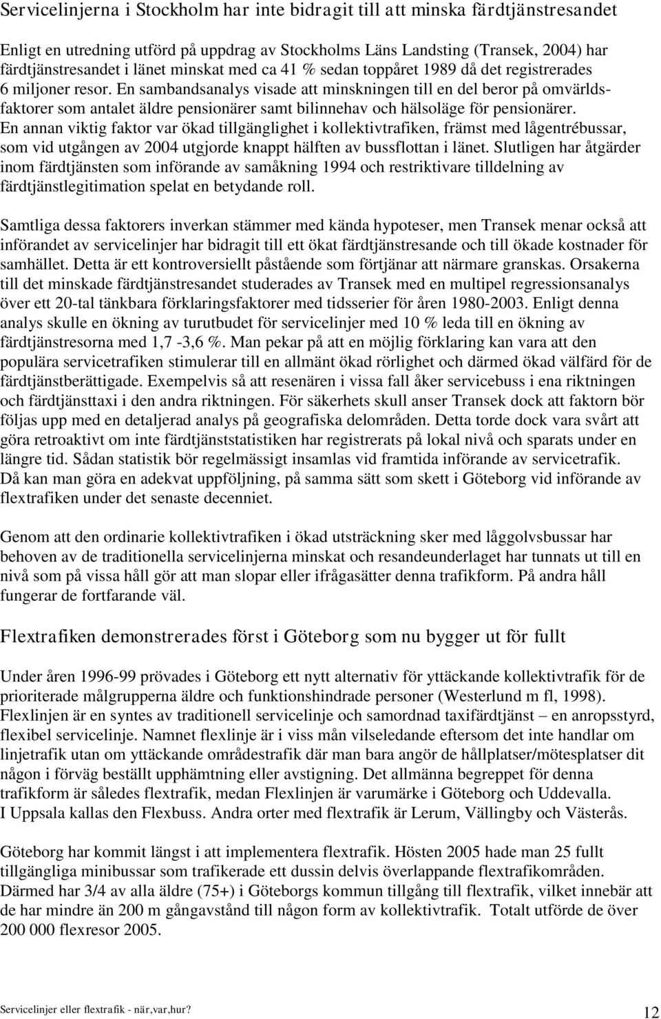 En sambandsanalys visade att minskningen till en del beror på omvärldsfaktorer som antalet äldre pensionärer samt bilinnehav och hälsoläge för pensionärer.