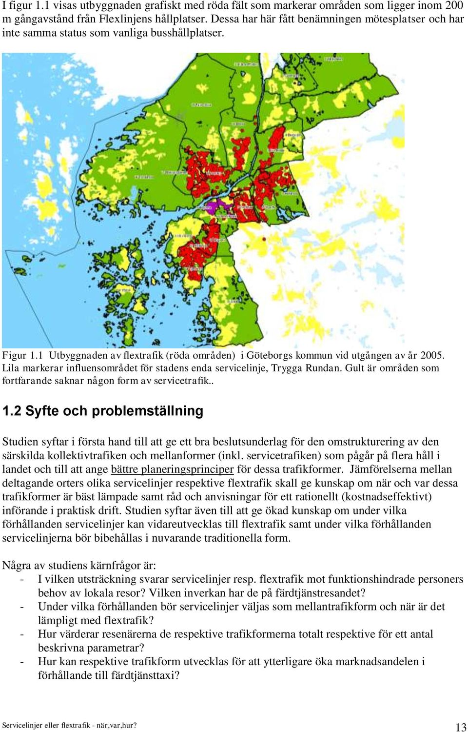 Lila markerar influensområdet för stadens enda servicelinje, Trygga Rundan. Gult är områden som fortfarande saknar någon form av servicetrafik.. 1.