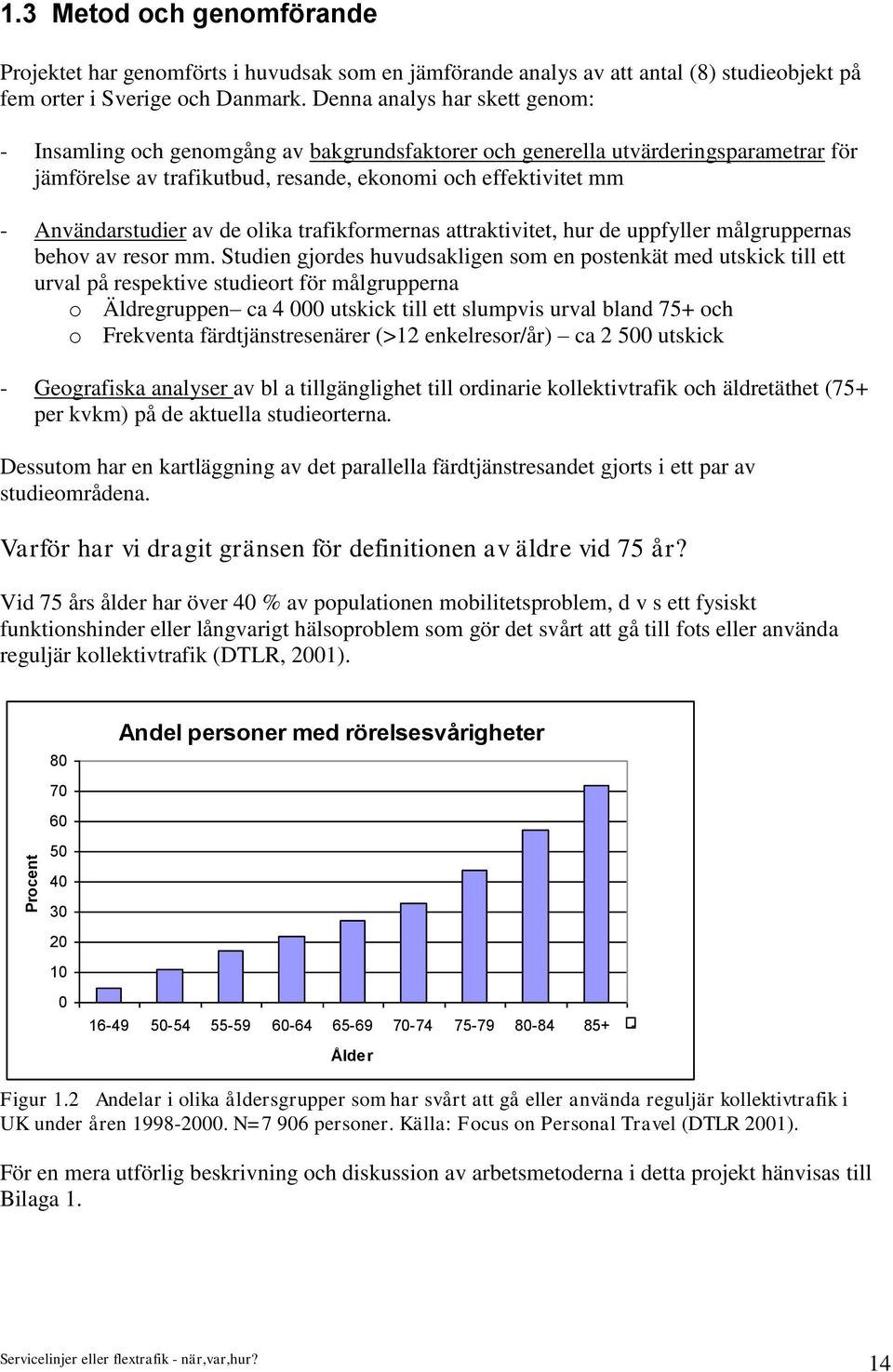 av de olika trafikformernas attraktivitet, hur de uppfyller målgruppernas behov av resor mm.